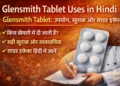 Glensmith Tablet Uses in Hindi – पूरी जानकारी आसान शब्दों में 13 Glensmith Tablet Uses in Hindi
